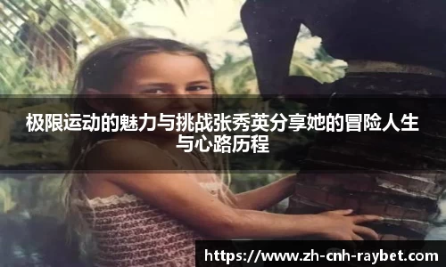 极限运动的魅力与挑战张秀英分享她的冒险人生与心路历程