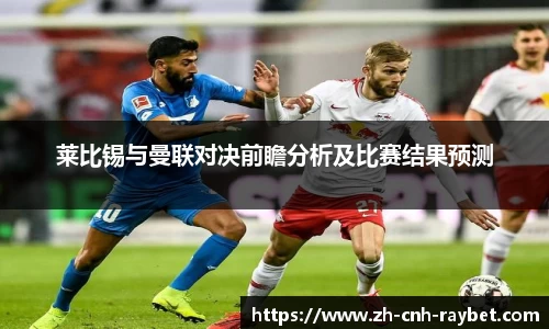 莱比锡与曼联对决前瞻分析及比赛结果预测