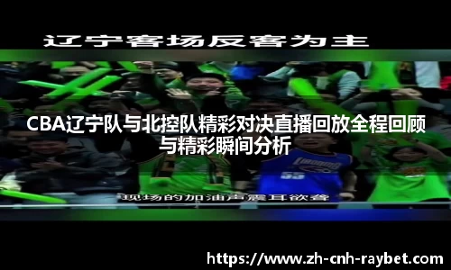 CBA辽宁队与北控队精彩对决直播回放全程回顾与精彩瞬间分析